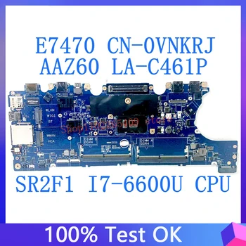 CN-0VNKRJ 0VNKRJ VNKRJ дънна платка за Dell E7470 AAZ60 LA-C461P лаптоп дънна платка с SR2F1 I7-6600U CPU 100% пълна работа добре